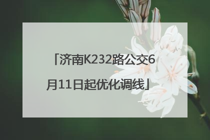济南K232路公交6月11日起优化调线