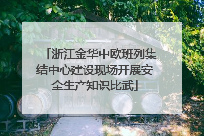 浙江金华中欧班列集结中心建设现场开展安全生产知识比武