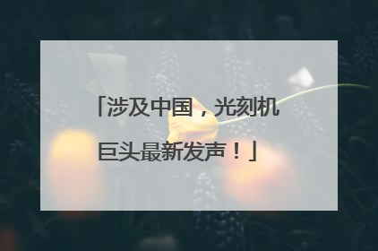 涉及中国，光刻机巨头最新发声！