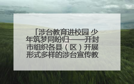 涉台教育进校园 少年筑梦同盼归——开封市组织各县（区）开展形式多样的涉台宣传教育进校园活动
