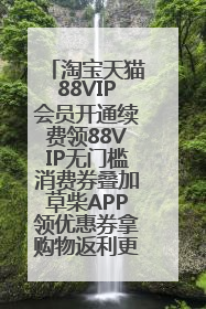 淘宝天猫88VIP会员开通续费领88VIP无门槛消费券叠加草柴APP领优惠券拿购物返利更省钱