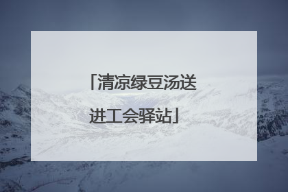 清凉绿豆汤送进工会驿站