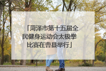 菏泽市第十五届全民健身运动会太极拳比赛在曹县举行
