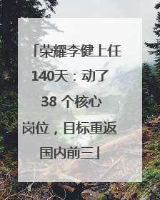 荣耀李健上任140天：动了 38 个核心岗位，目标重返国内前三