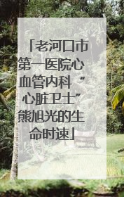老河口市第一医院心血管内科“心脏卫士”熊旭光的生命时速
