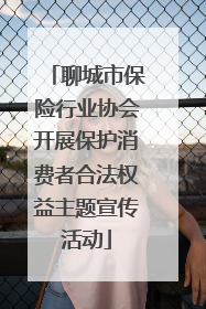聊城市保险行业协会开展保护消费者合法权益主题宣传活动