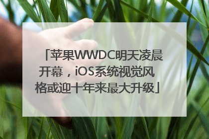 苹果WWDC明天凌晨开幕，iOS系统视觉风格或迎十年来最大升级