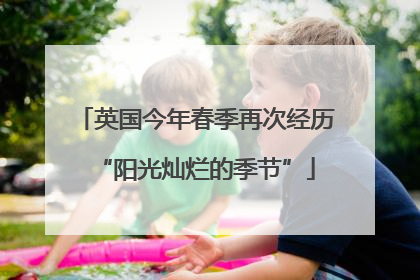英国今年春季再次经历“阳光灿烂的季节”