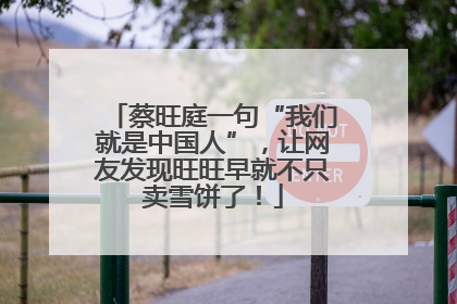 蔡旺庭一句“我们就是中国人”，让网友发现旺旺早就不只卖雪饼了！