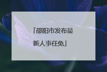 邵阳市发布最新人事任免