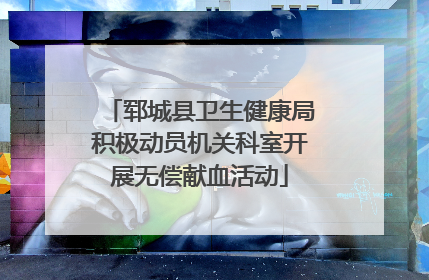 郓城县卫生健康局积极动员机关科室开展无偿献血活动