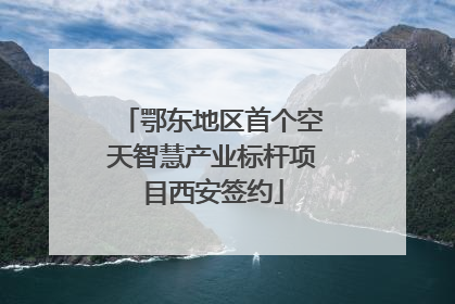 鄂东地区首个空天智慧产业标杆项目西安签约