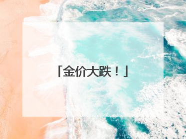 金价大跌！