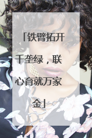 铁臂拓开千垄绿，联心育就万家金