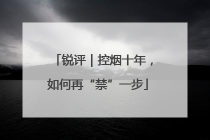 锐评｜控烟十年，如何再“禁”一步