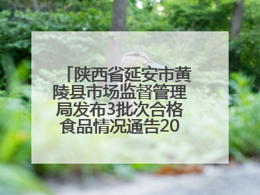 陕西省延安市黄陵县市场监督管理局发布3批次合格食品情况通告2025年第2号