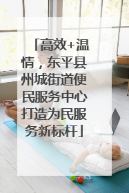 高效+温情，东平县州城街道便民服务中心打造为民服务新标杆