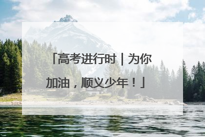 高考进行时｜为你加油，顺义少年！