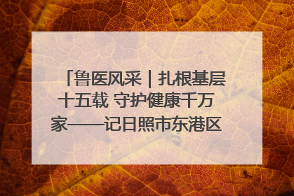 鲁医风采｜扎根基层十五载 守护健康千万家——记日照市东港区三庄中心卫生院院长、主治医师张守海