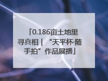 0.186亩土地里寻真相｜“天平杯·随手拍”作品展播