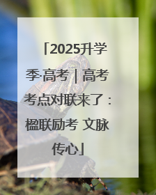 2025升学季·高考｜高考考点对联来了：楹联励考 文脉传心