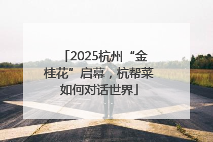 2025杭州“金桂花”启幕，杭帮菜如何对话世界