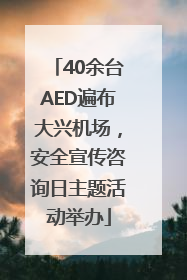 40余台AED遍布大兴机场，安全宣传咨询日主题活动举办
