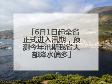 6月1日起全省正式进入汛期，预测今年汛期我省大部降水偏多