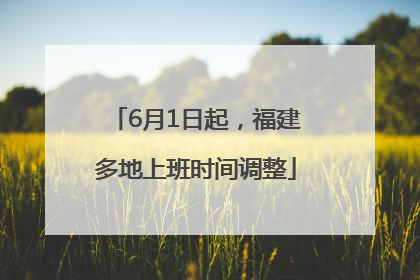 6月1日起，福建多地上班时间调整