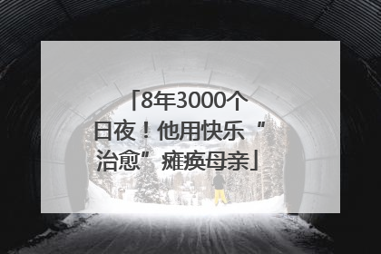 8年3000个日夜！他用快乐“治愈”瘫痪母亲