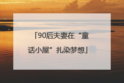 90后夫妻在“童话小屋”扎染梦想