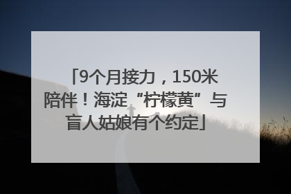9个月接力，150米陪伴！海淀“柠檬黄”与盲人姑娘有个约定