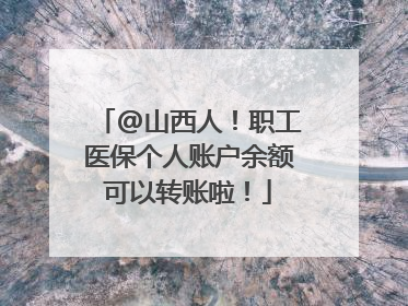 @山西人！职工医保个人账户余额可以转账啦！