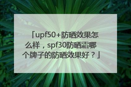 upf50+防晒效果怎么样，spf30防晒霜哪个牌子的防晒效果好？
